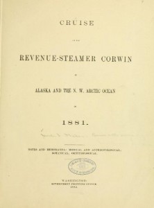 Cruise of the Revenue Steamer Corwin in Alaska and the N. W. Arctic Ocean in 1881. Notes and Memoranda: Medical and Anthropological; Botanical; Ornithological