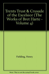 Trents Trust & Crusade of the Excelsior (The Works of Bret Harte – Volume 4)
