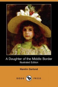 A Daughter of the Middle Border (Illustrated Edition) (Dodo Press)