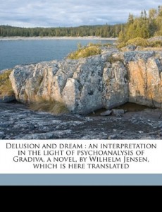 Delusion and dream: an interpretation in the light of psychoanalysis of Gradiva, a novel, by Wilhelm Jensen, which is here translated