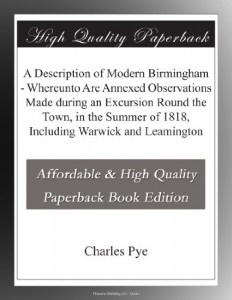 A Description of Modern Birmingham – Whereunto Are Annexed Observations Made during an Excursion Round the Town, in the Summer of 1818, Including Warwick and Leamington