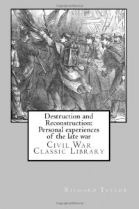 Destruction and Reconstruction: Personal experiences of the late war: Civil War Classic Library