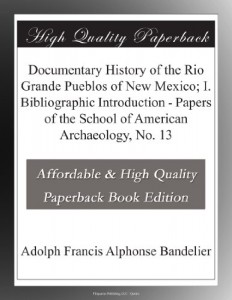 Documentary History of the Rio Grande Pueblos of New Mexico; I. Bibliographic Introduction – Papers of the School of American Archaeology, No. 13