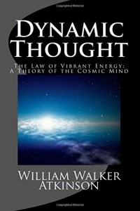 Dynamic Thought The Law of Vibrant Energy: A Theory of the Cosmic Mind: The Complete & Unabridged Original Classic (Summit Classic Collector Editions)