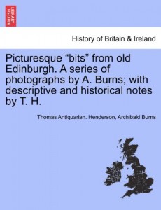 Picturesque “bits” from old Edinburgh. A series of photographs by A. Burns; with descriptive and historical notes by T. H.