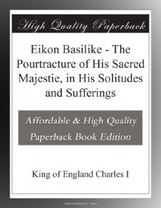 Eikon Basilike – The Pourtracture of His Sacred Majestie, in His Solitudes and Sufferings