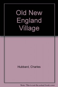 An old New England village,: The people, the ways, the atmosphere of the olden days;