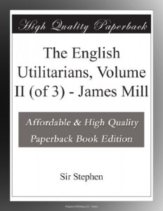 The English Utilitarians, Volume II (of 3) – James Mill
