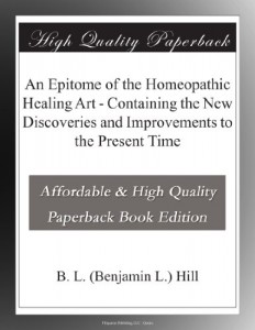 An Epitome of the Homeopathic Healing Art – Containing the New Discoveries and Improvements to the Present Time