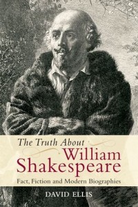The Truth About William Shakespeare: Fact, Fiction and Modern Biographies