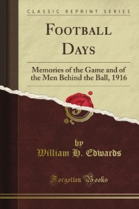 Football Days Memories of the Game and of the Men Behind the Ball (Classic Reprint)