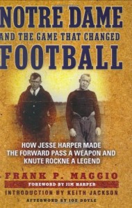 Notre Dame and the Game that Changed Football: How Jesse Harper Made the Forward Pass a Weapon and Knute Rockne a Legend