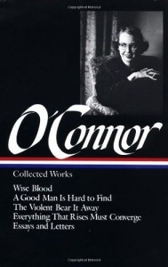 Flannery O’Connor : Collected Works : Wise Blood / A Good Man Is Hard to Find / The Violent Bear It Away / Everything that Rises Must Converge / Essays & Letters (Library of America)