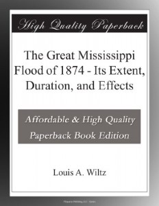 The Great Mississippi Flood of 1874 – Its Extent, Duration, and Effects