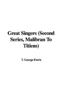 Great Singers (Second Series, Malibran To Titiens)