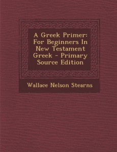 A Greek Primer: For Beginners In New Testament Greek – Primary Source Edition