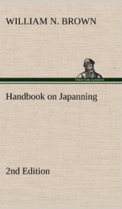 Handbook on Japanning: 2nd Edition for Ironware, Tinware, Wood, Etc. with Sections on Tinplating and Galvanizing