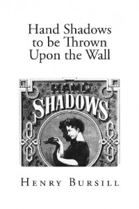 Hand Shadows to be Thrown Upon the Wall: A Series of Novel and Amusing Figures Formed by the Hand