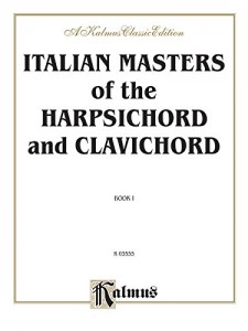 Italian Masters of the Harpsichord & Clavichord (Pieces by Corelli, Frescobaldi, Porpora, Scarlatti, Tartini, Vivaldi), Vol 1 (Kalmus Edition)