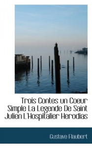 Trois Contes un Coeur Simple La Legende De Saint Julien L’Hospitalier Herodias (French Edition)