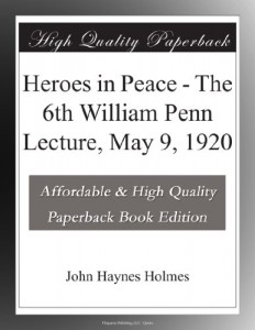 Heroes in Peace – The 6th William Penn Lecture, May 9, 1920