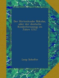 Der Hirtenknabe Nikolas, oder der deutsche Kinderkreuzzug im Jahre 1212. (German Edition)
