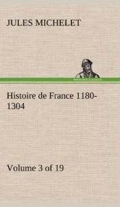 Histoire de France 1180-1304 (Volume 3 of 19) (French Edition)