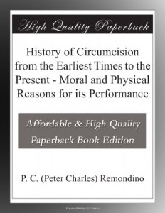History of Circumcision from the Earliest Times to the Present – Moral and Physical Reasons for its Performance