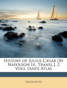History of Julius Cæsar [By Napoleon Iii, Transl.]. 2 Vols. [And] Atlas