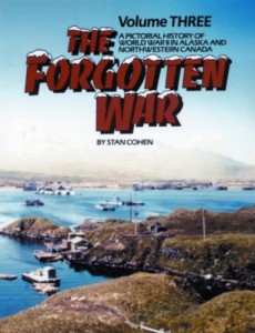 The Forgotten War: A Pictorial History of World War II in Alaska and Northwestern Canada, Vol. 3