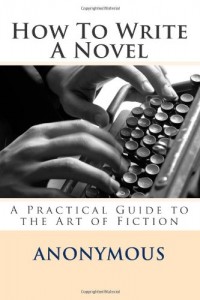 How To Write A Novel: A Practical Guide to the Art of Fiction
