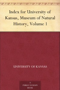 Index for University of Kansas, Museum of Natural History, Volume 1