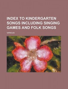 Index to Kindergarten Songs Including Singing Games and Folk Songs