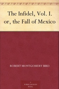 The Infidel, Vol. I. or, the Fall of Mexico