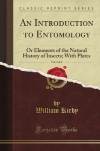An Introduction to Entomology: Or Elements of the Natural History of Insects; With Plates, Vol. 3 of 4 (Classic Reprint)