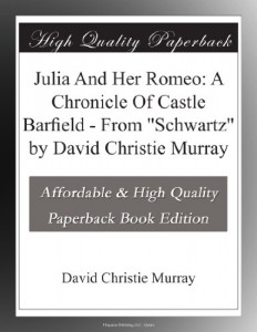 Julia And Her Romeo: A Chronicle Of Castle Barfield – From “Schwartz” by David Christie Murray