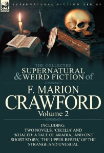 The Collected Supernatural and Weird Fiction of F. Marion Crawford: Volume 2-Including Two Novels, ‘Cecilia’ and ‘Khaled: A Tale of Arabia, ‘ and One
