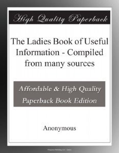 The Ladies Book of Useful Information – Compiled from many sources