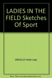 LADIES IN THE FIELD Sketches Of Sport
