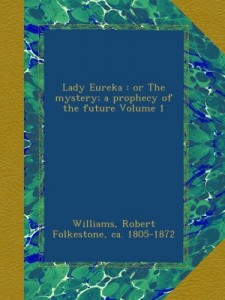 Lady Eureka : or The mystery; a prophecy of the future Volume 1