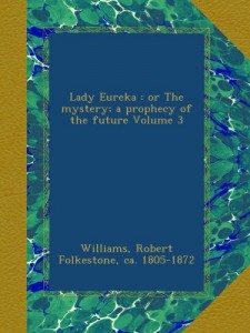 Lady Eureka : or The mystery; a prophecy of the future Volume 3