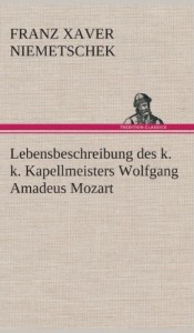 Lebensbeschreibung Des K. K. Kapellmeisters Wolfgang Amadeus Mozart (German Edition)