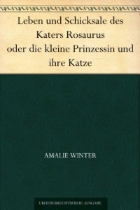 Leben und Schicksale des Katers Rosaurus oder die kleine Prinzessin und ihre Katze (German Edition)