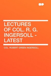 Lectures of Col. R. G. Ingersoll – Latest