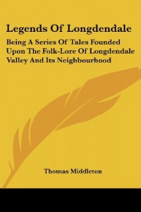 Legends Of Longdendale: Being A Series Of Tales Founded Upon The Folk-Lore Of Longdendale Valley And Its Neighbourhood
