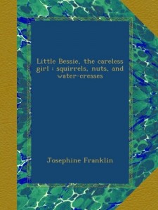 Little Bessie, the careless girl : squirrels, nuts, and water-cresses