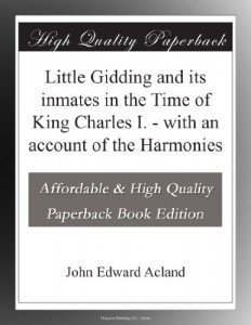 Little Gidding and its inmates in the Time of King Charles I. – with an account of the Harmonies
