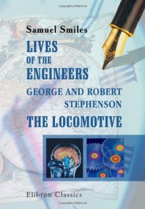 Lives of the Engineers. George and Robert Stephenson. The Locomotive