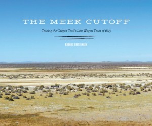 The Meek Cutoff: Tracing the Oregon Trail’s Lost Wagon Train of 1845