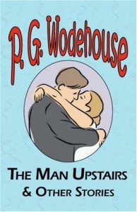 The Man Upstairs & Other Stories – From the Manor Wodehouse Collection, a Selection from the Early Works of P. G. Wodehouse